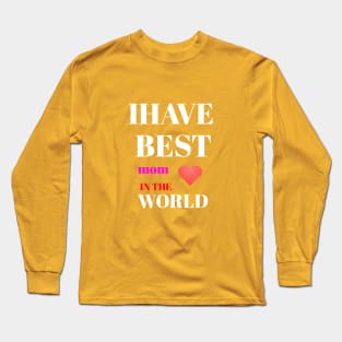 I HAVE BEST MOM IN THE WORLD Long Sleeve T-Shirt